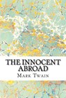 The Innocent Abroad: (Mark Twain Classics Collection) - Mark Twain - 9781511430210