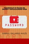 Seguridad en Bases de Datos y Aplicaciones Web - Gabriel Gallardo Avilés - 9781511544474