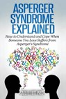Asperger Syndrome Explained: How to Understand and Communicate When Someone You Love Has Asperger - Sara Elliott Price - 9781511636438