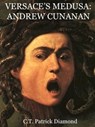 Versace’s Medusa: Andrew Cunanan - C. T. Patrick Diamond - 9781511968287