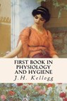 First Book in Physiology and Hygiene - J. H. Kellogg - 9781512249200
