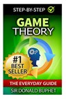 Game Theory: The Everyday Guide: How to Think Strategically, Make Good Decisions and Improve your Life - Donald Buphet - 9781512259827
