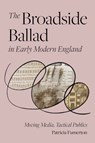 The Broadside Ballad in Early Modern England - Patricia Fumerton - 9781512827910
