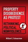 Property Disobedience As Protest - William E. Scheuerman - 9781512828672