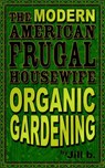 The Modern American Frugal Housewife Book #2: Organic Gardening - Jill b. - 9781513032511