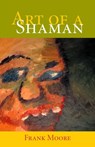 Art of a Shaman - Frank Moore - 9781513045986
