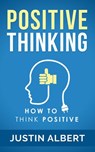 Positive Thinking: How To Think Positive - The Power of Affirmations: Change Your Life - Positive Affirmations - Positive Thoughts - Positive Psychology - Justin Albert - 9781513047560