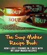The Soup Maker Recipe Book: How I Lost 7 Pounds In 7 Days With My Soup Maker Recipes - Sam Milner - 9781513048796