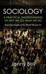 Sociology: A Practical Understanding of Why We Do What We Do - Jonny Bell - 9781513094236