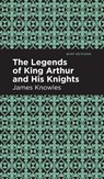 The Legends of King Arthur and His Knights - James Knowles - 9781513219523