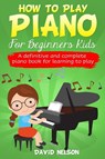 How to Play Piano for Beginners Kids - David Nelson - 9781513677460