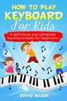 How to Play Keyboard for Kids - David Nelson - 9781513677477