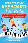 How to Play Keyboard for Kids - David Nelson - 9781513677477