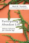 Participating in Abundant Life – Holistic Salvation for a Secular Age - Mark R. Teasdale ; Alan Hirsch ; Mark Nelson - 9781514000526