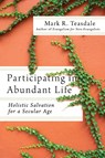 Participating in Abundant Life – Holistic Salvation for a Secular Age - Mark R. Teasdale ; Alan Hirsch ; Mark Nelson - 9781514000526