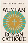 Why I Am Roman Catholic - Matthew Levering - 9781514003145