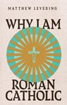 Why I Am Roman Catholic - Matthew Levering - 9781514003152