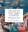 The Art of Holy Week and Easter: Meditations on the Passion and Resurrection of Jesus - Sister Wendy Beckett - 9781514004272
