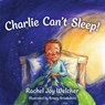 Charlie Can't Sleep!: Trusting God When You're Afraid of the Dark - Rachel Joy Welcher - 9781514010013