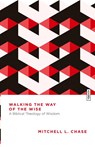 Walking the Way of the Wise - Mitchell L. Chase - 9781514010914