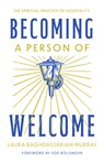 Becoming a Person of Welcome: The Spiritual Practice of Hospitality - Laura Baghdassarian Murray - 9781514011942