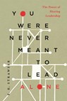 You Were Never Meant to Lead Alone: The Power of Sharing Leadership - E. K. Strawser - 9781514012086