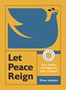 Let Peace Reign: Love, Justice, and Dignity in God's Kingdom--A 6-Week Interactive Bible Study with Video Access - Drew Edward Jackson - 9781514012987