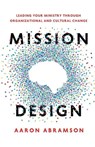 Mission Design: Leading Your Ministry Through Organizational and Cultural Change - Aaron Abramson - 9781514013069