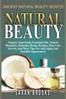 Natural Beauty - Sarah Brooks: Ancient Natural Beauty Secrets! Organic Superfoods, Essential Oils, Natural Remedies, Homemade Beauty Recipes, Skin Ca - Sarah Brooks - 9781514214305