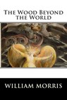 The Wood Beyond the World - William Morris - 9781514811818