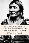 Autobiography of Ma-ka-tai-me-she-kia-kiak or Black Hawk - Black Hawk - 9781515035145