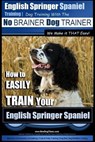 English Springer Spaniel Training Dog Training with the No BRAINER Dog TRAINER We Make it THAT Easy!: How to EASILY TRAIN Your English Springer Spanie - Paul Allen Pearce - 9781515149149