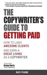 The Copywriter's Guide To Getting Paid: How To Land Awesome Clients And Earn A Great Living As A Copywriter - Roy Furr - 9781515215967