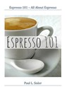 Espresso 101 - All About Espresso - Paul L. Sisler - 9781515324911