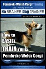 Pembroke Welsh Corgi Training Dog Training with the No BRAINER Dog TRAINER We make it THAT Easy!: How to EASILY TRAIN Your Pembroke Welsh Cogri - Paul Allen Pearce - 9781515338048