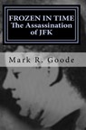 Frozen In Time: The Assassination of JFK: Critical Insights and Analysis - Mark Richard Goode - 9781515367918