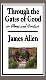 Through the Gates of Good, or Christ and Conduct - James Allen - 9781515434399