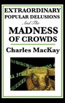 Extraordinary Popular Delusions and the Madness of Crowds - Charles MacKay - 9781515435730