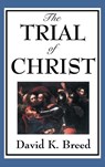 The Trial of Christ - David K Breed - 9781515435860