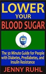 Lower Your Blood Sugar: The 30 Minute Guide for People with Diabetes, Prediabetes, and Insulin Resistance - Jenny Ruhl - 9781516312955