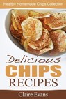 Delicious Chips Recipes: Healthy Homemade Chips Collection - Claire Evans - 9781516313082