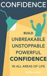 Confidence: Build Unbreakable, Unstoppable, Powerful Confidence: Boost Your Confidence: A 21-Day Challenge to Help You Achieve Your Goals and Live Well - Justin Albert - 9781516326792