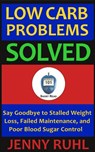 Low Carb Problems Solved: Say Goodbye to Stalled Weight Loss, Failed Maintenance, and Poor Blood Sugar Control - Jenny Ruhl - 9781516357017
