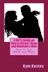 A Girl's Guide on How to Attract, Keep and Maintain a Man: How to Get What you Want - Kym Kostos - 9781516360307
