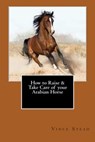 How to Raise & Take Care of your Arabian Horse - Vince Stead - 9781516367153
