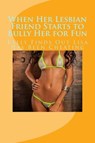 When Her Lesbian Friend Starts to Bully Her for Fun - Vince Stead - 9781516368235