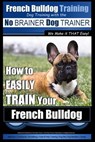 French Bulldog Training Dog Training with the No BRAINER Dog TRAINER We Make it THAT Easy!: How To EASILY TRAIN Your French Bulldog - Paul Allen Pearce - 9781516932344