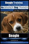 Beagle Training Dog Training with the No BRAINER Dog TRAINER We Make it THAT Easy!: How to EASILY TRAIN Your Beagle - Paul Allen Pearce - 9781517044466