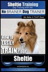 Sheltie Training Dog Training with the No BRAINER Dog TRAINER We Make it THAT Easy!: How to EASILY TRAIN Your Sheltie - Paul Allen Pearce - 9781517046057