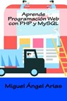 Aprende Programación Web con PHP y MySQL - Ángel Arias - 9781517213275